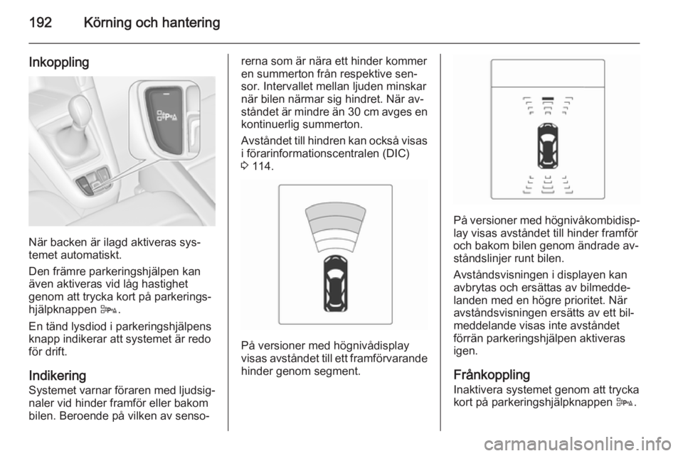 OPEL ZAFIRA C 2014 Instruktionsbok 192Körning och hantering
Inkoppling
När backen är ilagd aktiveras sys‐
temet automatiskt.
Den främre parkeringshjälpen kan
även aktiveras vid låg hastighet
genom att trycka kort på parkering OPEL ZAFIRA C 2014 Instruktionsbok 192Körning och hantering
Inkoppling
När backen är ilagd aktiveras sys‐
temet automatiskt.
Den främre parkeringshjälpen kan
även aktiveras vid låg hastighet
genom att trycka kort på parkering