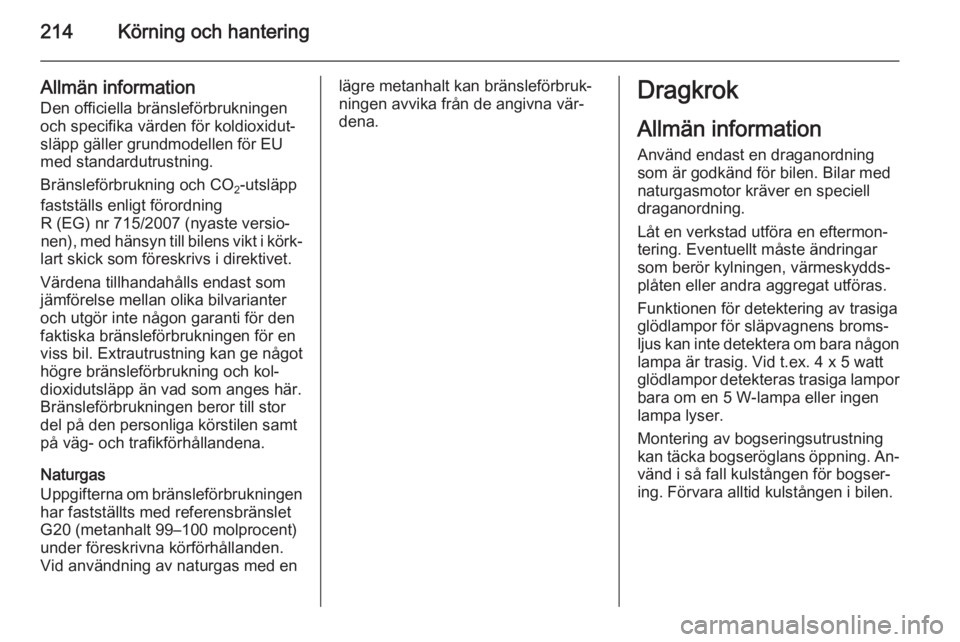 OPEL ZAFIRA C 2014 Instruktionsbok 214Körning och hantering
Allmän information
Den officiella bränsleförbrukningen
och specifika värden för koldioxidut‐
släpp gäller grundmodellen för EU
med standardutrustning.
Bränsleförb OPEL ZAFIRA C 2014 Instruktionsbok 214Körning och hantering
Allmän information
Den officiella bränsleförbrukningen
och specifika värden för koldioxidut‐
släpp gäller grundmodellen för EU
med standardutrustning.
Bränsleförb