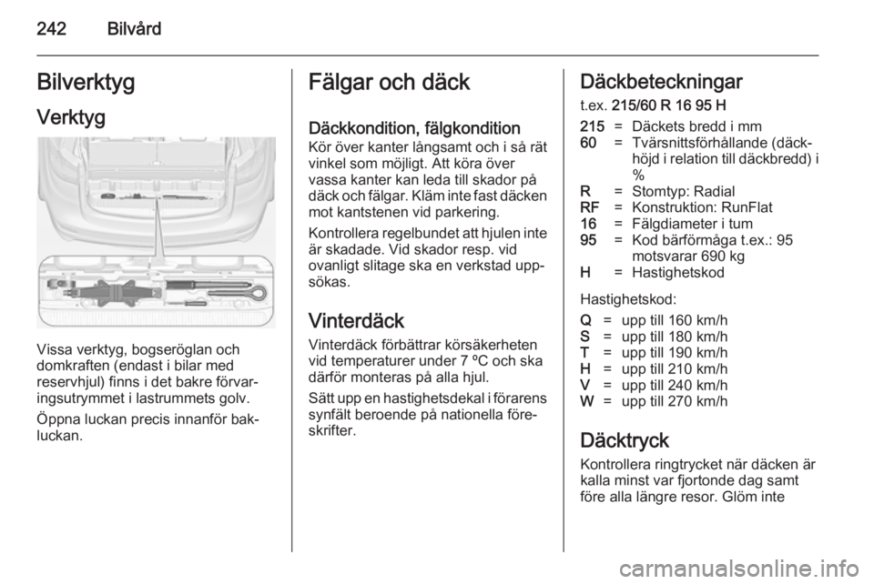 OPEL ZAFIRA C 2014 Instruktionsbok 242BilvårdBilverktygVerktyg
Vissa verktyg, bogseröglan och
domkraften (endast i bilar med
reservhjul) finns i det bakre förvar‐
ingsutrymmet i lastrummets golv.
Öppna luckan precis innanför bak OPEL ZAFIRA C 2014 Instruktionsbok 242BilvårdBilverktygVerktyg
Vissa verktyg, bogseröglan och
domkraften (endast i bilar med
reservhjul) finns i det bakre förvar‐
ingsutrymmet i lastrummets golv.
Öppna luckan precis innanför bak