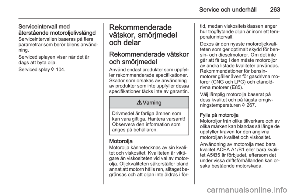 OPEL ZAFIRA C 2014 Instruktionsbok Service och underhåll263
Serviceintervall medåterstående motoroljelivslängd Serviceintervallen baseras på flera
parametrar som berör bilens använd‐
ning.
Servicedisplayen visar när det är
d OPEL ZAFIRA C 2014 Instruktionsbok Service och underhåll263
Serviceintervall medåterstående motoroljelivslängd Serviceintervallen baseras på flera
parametrar som berör bilens använd‐
ning.
Servicedisplayen visar när det är
d