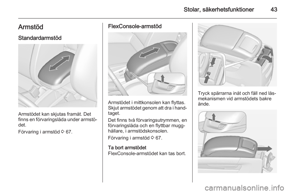 OPEL ZAFIRA C 2014 Instruktionsbok Stolar, säkerhetsfunktioner43ArmstödStandardarmstöd
Armstödet kan skjutas framåt. Det
finns en förvaringslåda under armstö‐
det.
Förvaring i armstöd 3 67.
FlexConsole-armstöd
Armstödet OPEL ZAFIRA C 2014 Instruktionsbok Stolar, säkerhetsfunktioner43ArmstödStandardarmstöd
Armstödet kan skjutas framåt. Det
finns en förvaringslåda under armstö‐
det.
Förvaring i armstöd 3 67.
FlexConsole-armstöd
Armstödet