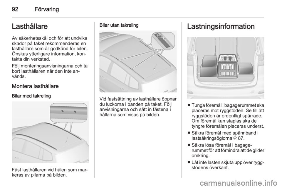 OPEL ZAFIRA C 2014 Instruktionsbok 92FörvaringLasthållareAv säkerhetsskäl och för att undvikaskador på taket rekommenderas en lasthållare som är godkänd för bilen.
Önskas ytterligare information, kon‐
takta din verkstad.
F OPEL ZAFIRA C 2014 Instruktionsbok 92FörvaringLasthållareAv säkerhetsskäl och för att undvikaskador på taket rekommenderas en lasthållare som är godkänd för bilen.
Önskas ytterligare information, kon‐
takta din verkstad.
F