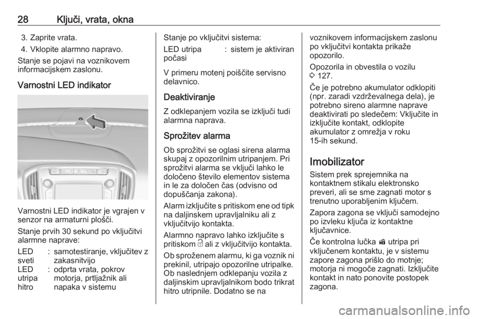 OPEL ZAFIRA C 2018 Uporabniški priročnik 28Ključi, vrata, okna3. Zaprite vrata.
4. Vklopite alarmno napravo.
Stanje se pojavi na voznikovem
informacijskem zaslonu.
Varnostni LED indikator
Varnostni LED indikator je vgrajen v
senzor na armat OPEL ZAFIRA C 2018 Uporabniški priročnik 28Ključi, vrata, okna3. Zaprite vrata.
4. Vklopite alarmno napravo.
Stanje se pojavi na voznikovem
informacijskem zaslonu.
Varnostni LED indikator
Varnostni LED indikator je vgrajen v
senzor na armat