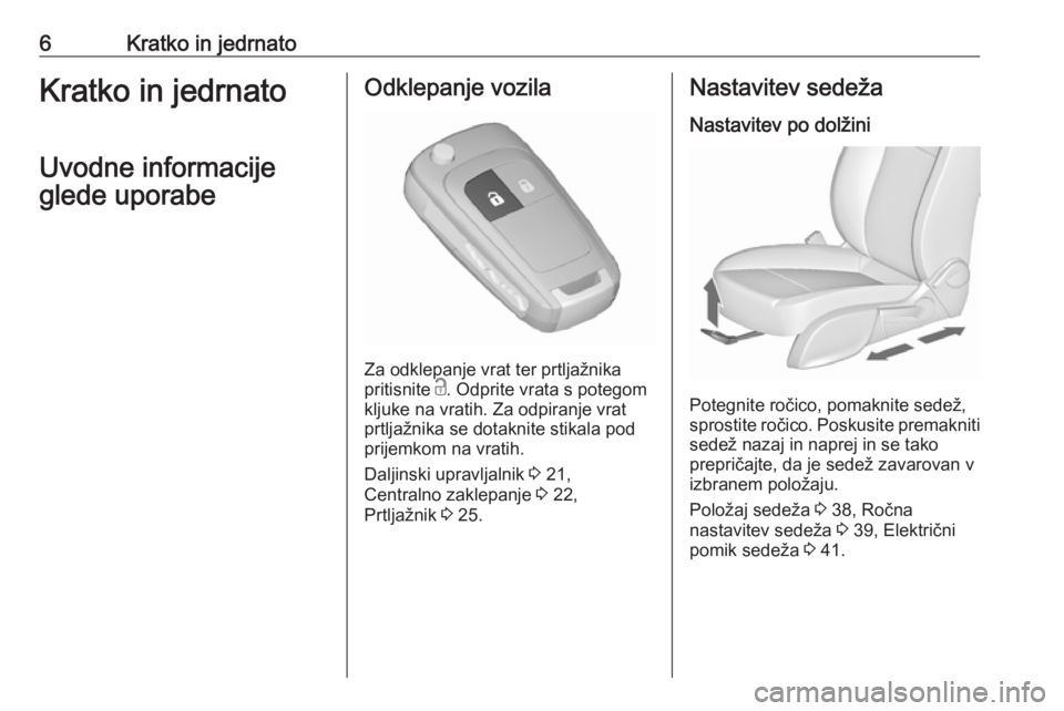 OPEL ZAFIRA C 2018  Uporabniški priročnik 6Kratko in jedrnatoKratko in jedrnato
Uvodne informacije
glede uporabeOdklepanje vozila
Za odklepanje vrat ter prtljažnika
pritisnite  c. Odprite vrata s potegom
kljuke na vratih. Za odpiranje vrat
p