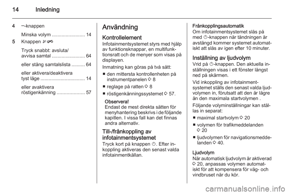 OPEL ZAFIRA C 2014.5  Handbok för infotainmentsystem 14Inledning
4─-knappen
Minska volym ........................ 14
5 Knappen  xn
Tryck snabbt: avsluta/
avvisa samtal ........................ 64
eller stäng samtalslista .......... 64
eller aktivera/