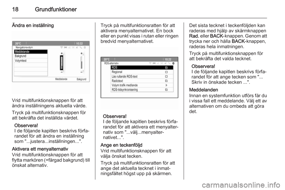 OPEL ZAFIRA C 2014.5  Handbok för infotainmentsystem 18Grundfunktioner
Ändra en inställning
Vrid multifunktionsknappen för att
ändra inställningens aktuella värde.
Tryck på multifunktionsknappen för
att bekräfta det inställda värdet.
Observer