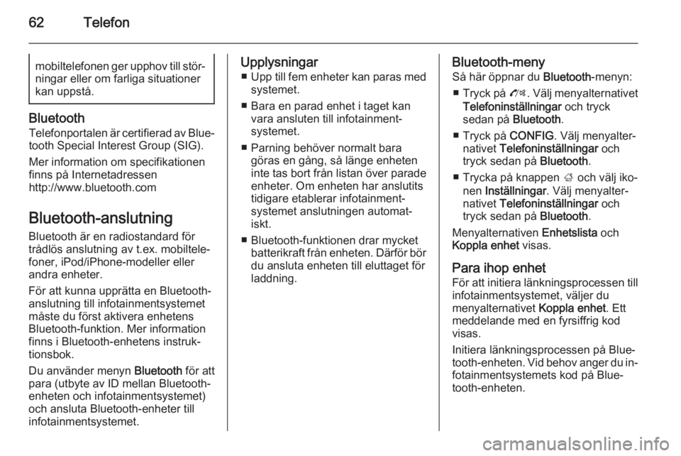 OPEL ZAFIRA C 2014.5  Handbok för infotainmentsystem 62Telefonmobiltelefonen ger upphov till stör‐
ningar eller om farliga situationer
kan uppstå.
Bluetooth
Telefonportalen är certifierad av Blue‐
tooth Special Interest Group (SIG).
Mer informati