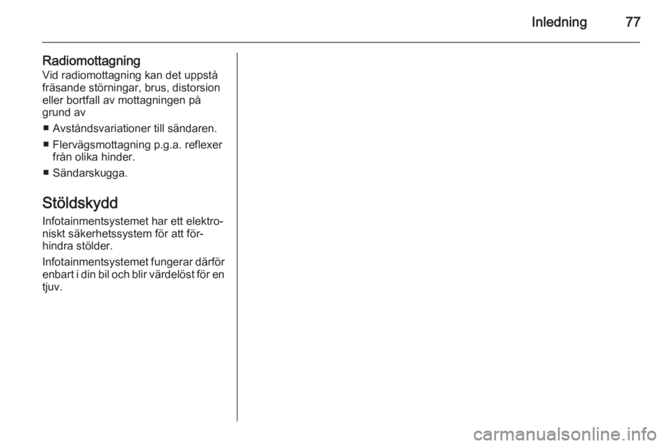 OPEL ZAFIRA C 2014.5  Handbok för infotainmentsystem Inledning77
RadiomottagningVid radiomottagning kan det uppstå
fräsande störningar, brus, distorsion
eller bortfall av mottagningen på
grund av
■ Avståndsvariationer till sändaren.
■ Flerväg