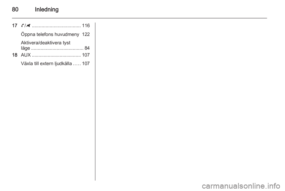 OPEL ZAFIRA C 2014.5  Handbok för infotainmentsystem 80Inledning
17v/G .................................... 116
Öppna telefons huvudmeny 122
Aktivera/deaktivera tyst
läge ....................................... 84
18 AUX ..............................