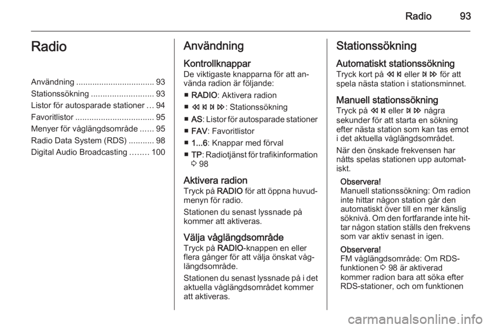 OPEL ZAFIRA C 2014.5 Handbok för infotainmentsystem Radio93RadioAnvändning.................................. 93
Stationssökning ........................... 93
Listor för autosparade stationer ...94
Favoritlistor .................................. 95 OPEL ZAFIRA C 2014.5 Handbok för infotainmentsystem Radio93RadioAnvändning.................................. 93
Stationssökning ........................... 93
Listor för autosparade stationer ...94
Favoritlistor .................................. 95
