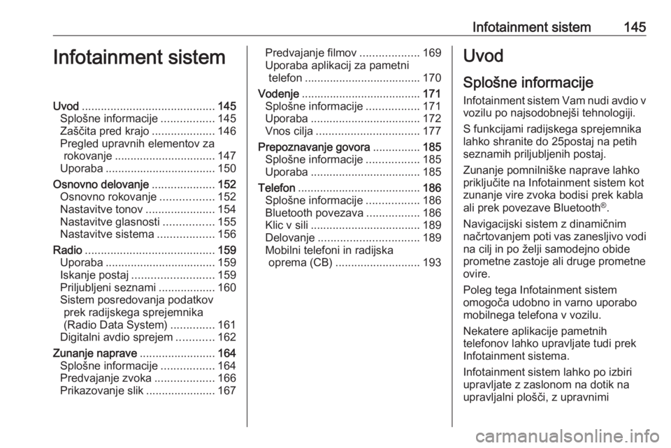 OPEL ZAFIRA C 2018.5  Uporabniški priročnik Infotainment sistem145Infotainment sistemUvod.......................................... 145
Splošne informacije .................145
Zaščita pred krajo ....................146
Pregled upravnih elem