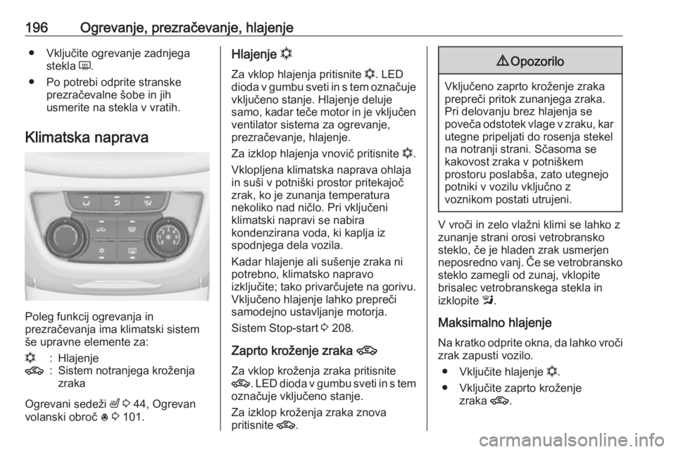 OPEL ZAFIRA C 2018.5  Uporabniški priročnik 196Ogrevanje, prezračevanje, hlajenje● Vključite ogrevanje zadnjegastekla  Ü.
● Po potrebi odprite stranske prezračevalne šobe in jih
usmerite na stekla v vratih.
Klimatska naprava
Poleg funk