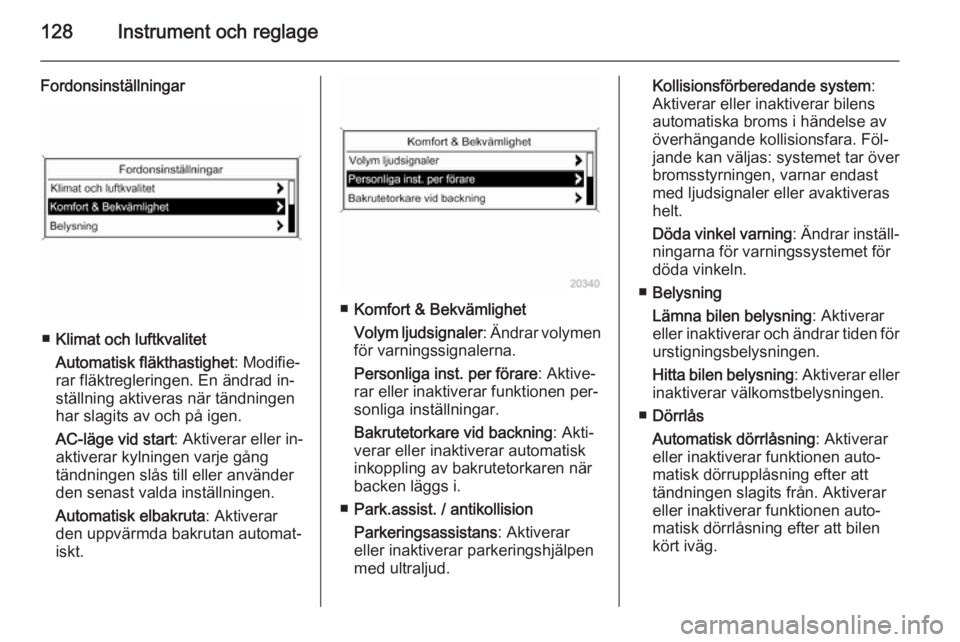 OPEL ZAFIRA C 2014.5 Instruktionsbok 128Instrument och reglage
Fordonsinställningar
■Klimat och luftkvalitet
Automatisk fläkthastighet : Modifie‐
rar fläktregleringen. En ändrad in‐
ställning aktiveras när tändningen
har sla OPEL ZAFIRA C 2014.5 Instruktionsbok 128Instrument och reglage
Fordonsinställningar
■Klimat och luftkvalitet
Automatisk fläkthastighet : Modifie‐
rar fläktregleringen. En ändrad in‐
ställning aktiveras när tändningen
har sla