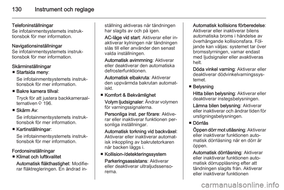 OPEL ZAFIRA C 2014.5 Instruktionsbok 130Instrument och reglage
Telefoninställningar
Se infotainmentsystemets instruk‐
tionsbok för mer information.
Navigationsinställningar
Se infotainmentsystemets instruk‐
tionsbok för mer infor OPEL ZAFIRA C 2014.5 Instruktionsbok 130Instrument och reglage
Telefoninställningar
Se infotainmentsystemets instruk‐
tionsbok för mer information.
Navigationsinställningar
Se infotainmentsystemets instruk‐
tionsbok för mer infor