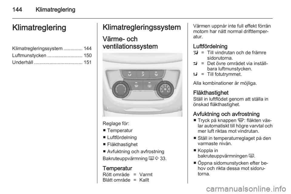 OPEL ZAFIRA C 2014.5 Instruktionsbok 144KlimatregleringKlimatregleringKlimatregleringssystem .............. 144
Luftmunstycken .......................... 150
Underhåll ................................... 151Klimatregleringssystem
Värme OPEL ZAFIRA C 2014.5 Instruktionsbok 144KlimatregleringKlimatregleringKlimatregleringssystem .............. 144
Luftmunstycken .......................... 150
Underhåll ................................... 151Klimatregleringssystem
Värme