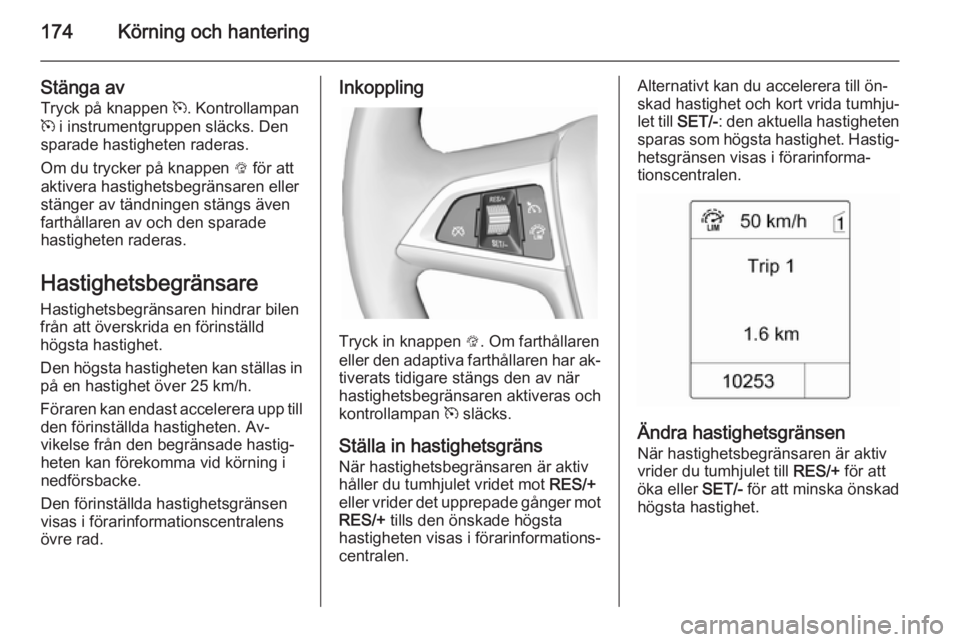 OPEL ZAFIRA C 2014.5 Instruktionsbok 174Körning och hantering
Stänga avTryck på knappen m. Kontrollampan
m i instrumentgruppen släcks. Den
sparade hastigheten raderas.
Om du trycker på knappen L för att
aktivera hastighetsbegrä OPEL ZAFIRA C 2014.5 Instruktionsbok 174Körning och hantering
Stänga avTryck på knappen m. Kontrollampan
m i instrumentgruppen släcks. Den
sparade hastigheten raderas.
Om du trycker på knappen L för att
aktivera hastighetsbegrä