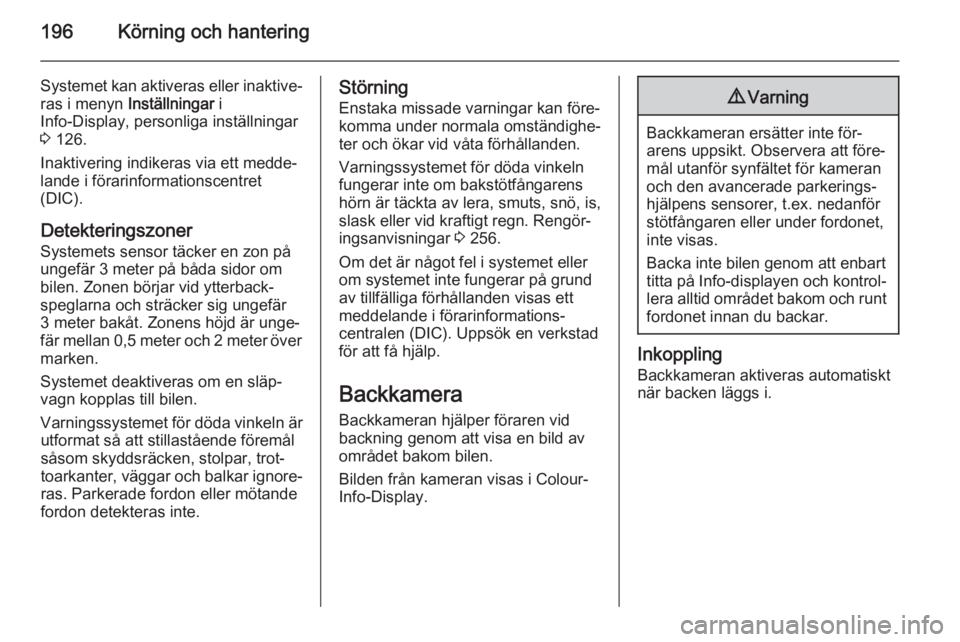 OPEL ZAFIRA C 2014.5 Instruktionsbok 196Körning och hantering
Systemet kan aktiveras eller inaktive‐
ras i menyn Inställningar i
Info-Display, personliga inställningar
3 126.
Inaktivering indikeras via ett medde‐
lande i förari OPEL ZAFIRA C 2014.5 Instruktionsbok 196Körning och hantering
Systemet kan aktiveras eller inaktive‐
ras i menyn Inställningar i
Info-Display, personliga inställningar
3 126.
Inaktivering indikeras via ett medde‐
lande i förari