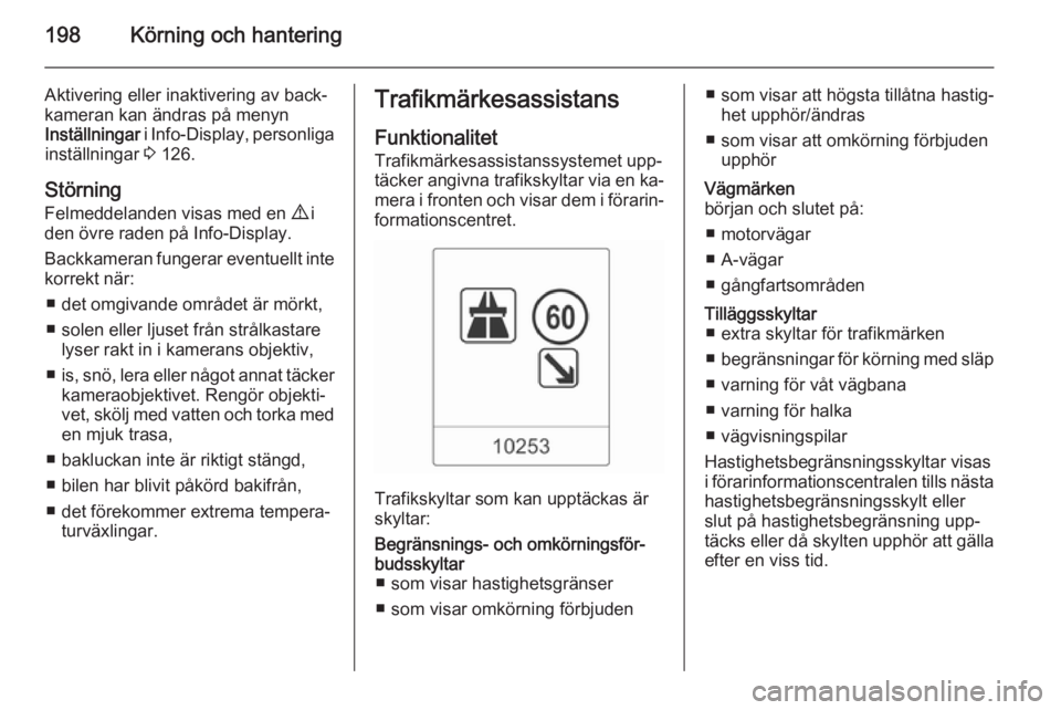 OPEL ZAFIRA C 2014.5 Instruktionsbok 198Körning och hantering
Aktivering eller inaktivering av back‐
kameran kan ändras på menyn
Inställningar i Info-Display , personliga
inställningar 3 126.
Störning
Felmeddelanden visas med e OPEL ZAFIRA C 2014.5 Instruktionsbok 198Körning och hantering
Aktivering eller inaktivering av back‐
kameran kan ändras på menyn
Inställningar i Info-Display , personliga
inställningar 3 126.
Störning
Felmeddelanden visas med e