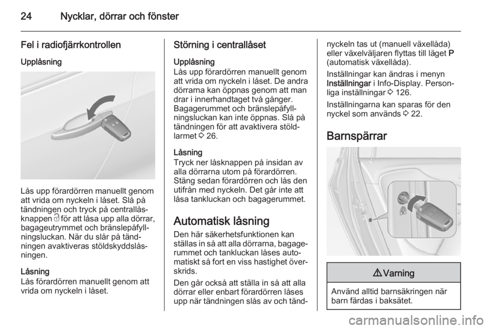 OPEL ZAFIRA C 2014.5  Instruktionsbok 24Nycklar, dörrar och fönster
Fel i radiofjärrkontrollenUpplåsning
Lås upp förardörren manuellt genom
att vrida om nyckeln i låset. Slå på
tändningen och tryck på centrallås‐
knappen  c
