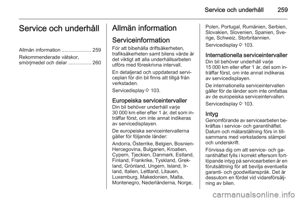 OPEL ZAFIRA C 2014.5  Instruktionsbok Service och underhåll259Service och underhållAllmän information.....................259
Rekommenderade vätskor,
smörjmedel och delar ................260Allmän information
Serviceinformation För