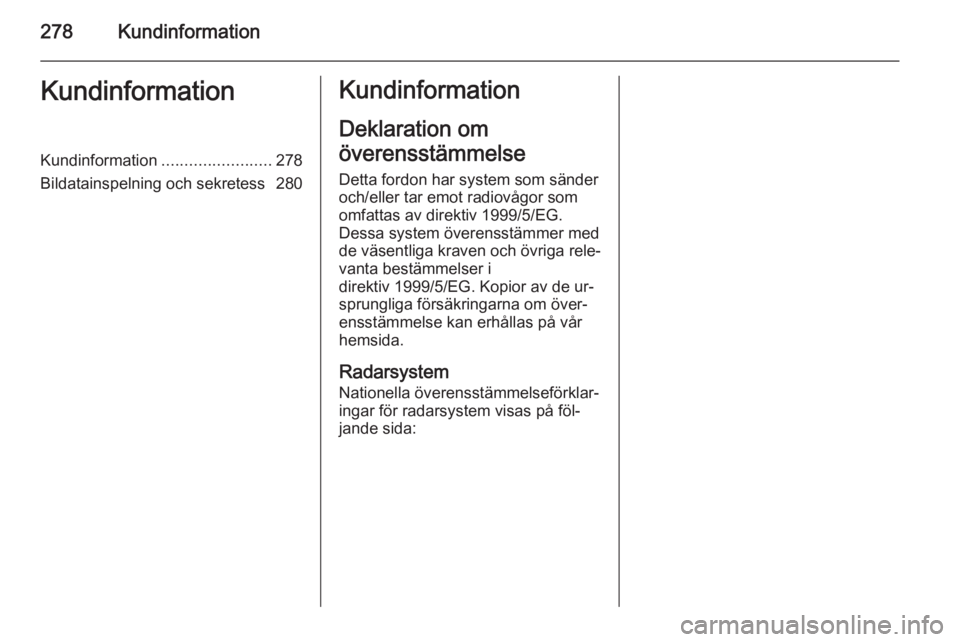 OPEL ZAFIRA C 2014.5  Instruktionsbok 278KundinformationKundinformationKundinformation........................278
Bildatainspelning och sekretess 280Kundinformation
Deklaration om
överensstämmelse Detta fordon har system som sänder
och