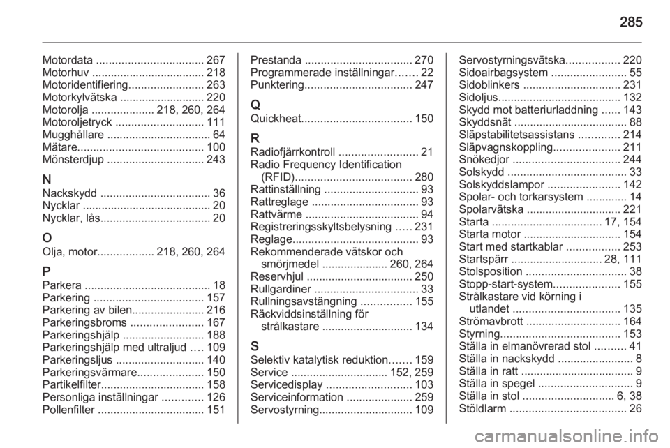 OPEL ZAFIRA C 2014.5 Instruktionsbok 285
Motordata .................................. 267
Motorhuv .................................... 218
Motoridentifiering ........................263
Motorkylvätska ........................... 220
Mo OPEL ZAFIRA C 2014.5 Instruktionsbok 285
Motordata .................................. 267
Motorhuv .................................... 218
Motoridentifiering ........................263
Motorkylvätska ........................... 220
Mo