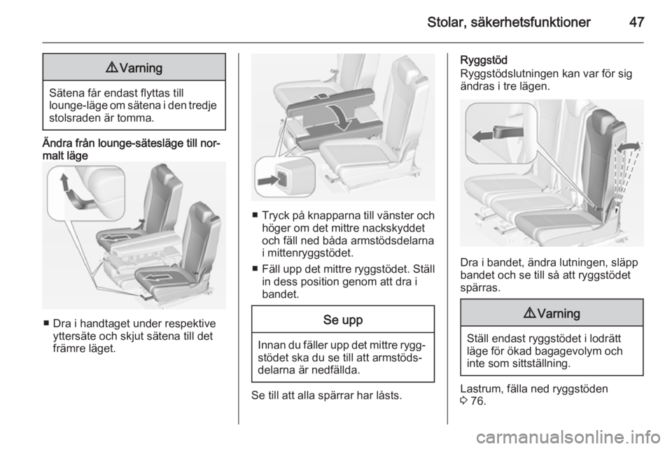 OPEL ZAFIRA C 2014.5 Instruktionsbok Stolar, säkerhetsfunktioner479Varning
Sätena får endast flyttas till
lounge-läge om sätena i den tredje stolsraden är tomma.
Ändra från lounge-sätesläge till nor‐
malt läge
■ Dra i hand OPEL ZAFIRA C 2014.5 Instruktionsbok Stolar, säkerhetsfunktioner479Varning
Sätena får endast flyttas till
lounge-läge om sätena i den tredje stolsraden är tomma.
Ändra från lounge-sätesläge till nor‐
malt läge
■ Dra i hand