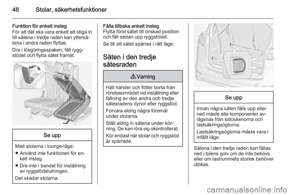 OPEL ZAFIRA C 2014.5 Instruktionsbok 48Stolar, säkerhetsfunktioner
Funktion för enkelt insteg
För att det ska vara enkelt att stiga in
till sätena i tredje raden kan yttersä‐
tena i andra raden flyttas.
Dra i lösgöringsspaken, f OPEL ZAFIRA C 2014.5 Instruktionsbok 48Stolar, säkerhetsfunktioner
Funktion för enkelt insteg
För att det ska vara enkelt att stiga in
till sätena i tredje raden kan yttersä‐
tena i andra raden flyttas.
Dra i lösgöringsspaken, f