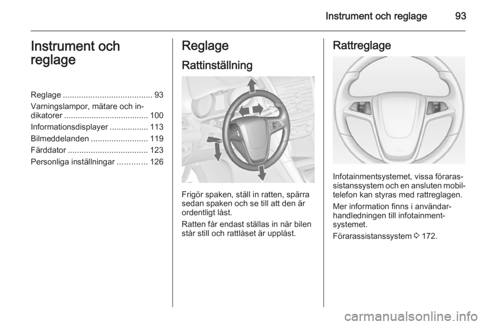 OPEL ZAFIRA C 2014.5  Instruktionsbok Instrument och reglage93Instrument och
reglageReglage ....................................... 93
Varningslampor, mätare och in‐
dikatorer ..................................... 100
Informationsdispl