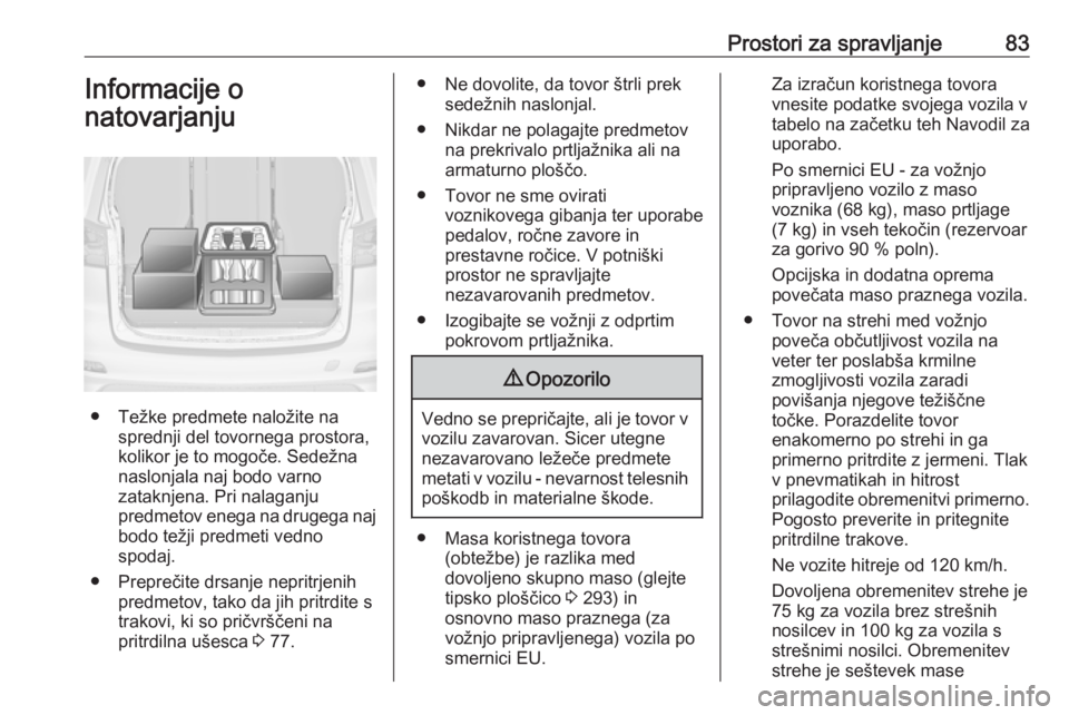 OPEL ZAFIRA C 2019  Uporabniški priročnik Prostori za spravljanje83Informacije o
natovarjanju
● Težke predmete naložite na sprednji del tovornega prostora,
kolikor je to mogoče. Sedežna
naslonjala naj bodo varno
zataknjena. Pri nalaganj
