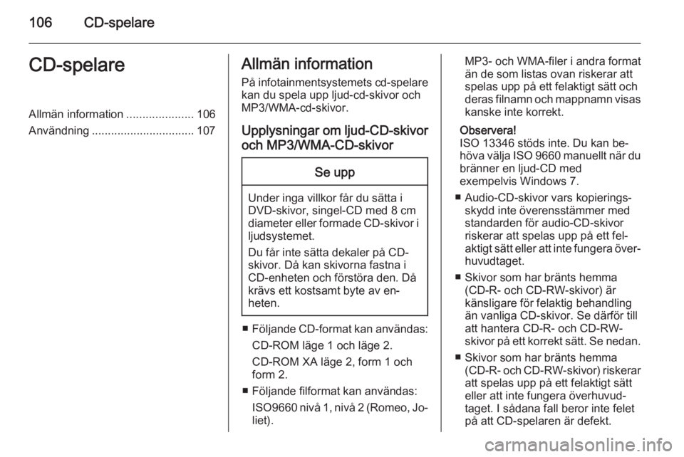 OPEL ZAFIRA C 2015  Handbok för infotainmentsystem 106CD-spelareCD-spelareAllmän information.....................106
Användning ................................ 107Allmän information
På infotainmentsystemets cd-spelare kan du spela upp ljud-cd-ski