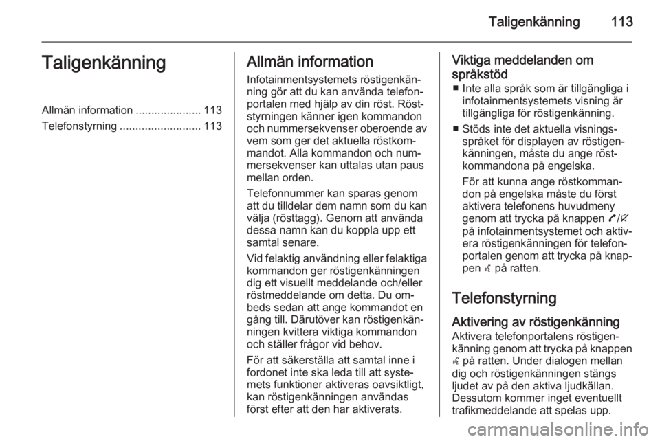 OPEL ZAFIRA C 2015  Handbok för infotainmentsystem Taligenkänning113TaligenkänningAllmän information.....................113
Telefonstyrning .......................... 113Allmän information
Infotainmentsystemets röstigenkän‐
ning gör att du k
