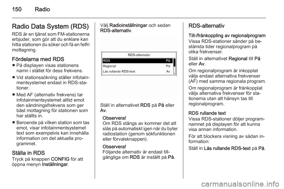 OPEL ZAFIRA C 2015  Handbok för infotainmentsystem 150RadioRadio Data System (RDS)RDS är en tjänst som FM-stationernaerbjuder, som gör att du enklare kan
hitta stationen du söker och få en felfri
mottagning.
Fördelarna med RDS ■ På displayen 