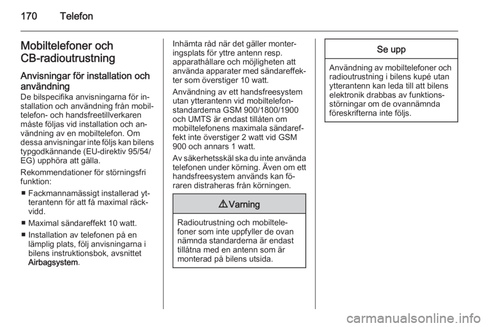 OPEL ZAFIRA C 2015  Handbok för infotainmentsystem 170TelefonMobiltelefoner och
CB-radioutrustning 
Anvisningar för installation och
användning
De bilspecifika anvisningarna för in‐
stallation och användning från mobil‐
telefon- och handsfree