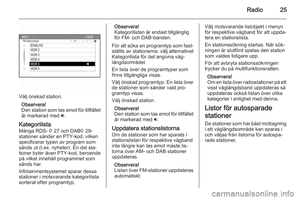OPEL ZAFIRA C 2015  Handbok för infotainmentsystem Radio25
Välj önskad station.Observera!
Den station som tas emot för tillfället är markerad med  i.
Kategorilista
Många RDS-  3 27 och DAB 3 29-
stationer sänder en PTY-kod, vilken
specificerar 