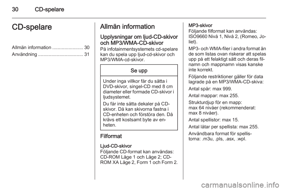 OPEL ZAFIRA C 2015  Handbok för infotainmentsystem 30CD-spelareCD-spelareAllmän information.......................30
Användning .................................. 31Allmän information
Upplysningar om ljud-CD-skivor
och MP3/WMA-CD-skivor På infotai