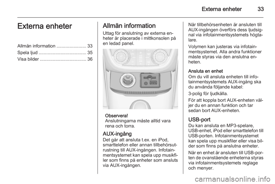 OPEL ZAFIRA C 2015  Handbok för infotainmentsystem Externa enheter33Externa enheterAllmän information.......................33
Spela ljud ..................................... 35
Visa bilder .................................... 36Allmän information

