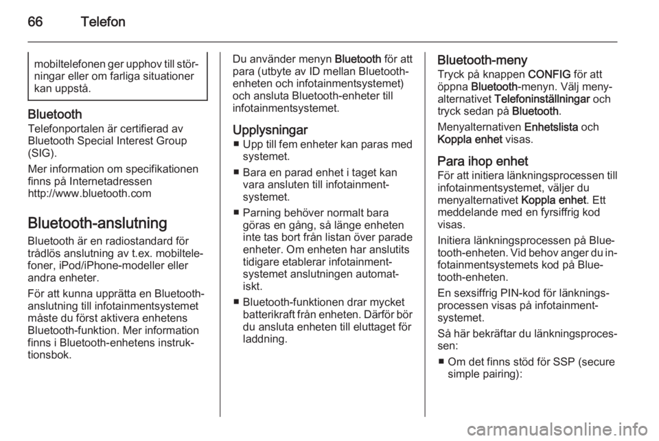 OPEL ZAFIRA C 2015  Handbok för infotainmentsystem 66Telefonmobiltelefonen ger upphov till stör‐
ningar eller om farliga situationer
kan uppstå.
Bluetooth
Telefonportalen är certifierad av
Bluetooth Special Interest Group
(SIG).
Mer information o