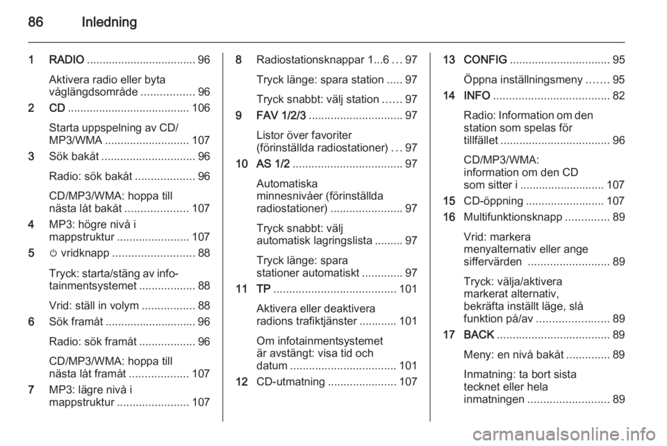 OPEL ZAFIRA C 2015  Handbok för infotainmentsystem 86Inledning
1 RADIO................................... 96
Aktivera radio eller byta
våglängdsområde .................96
2 CD ....................................... 106
Starta uppspelning av CD/
MP