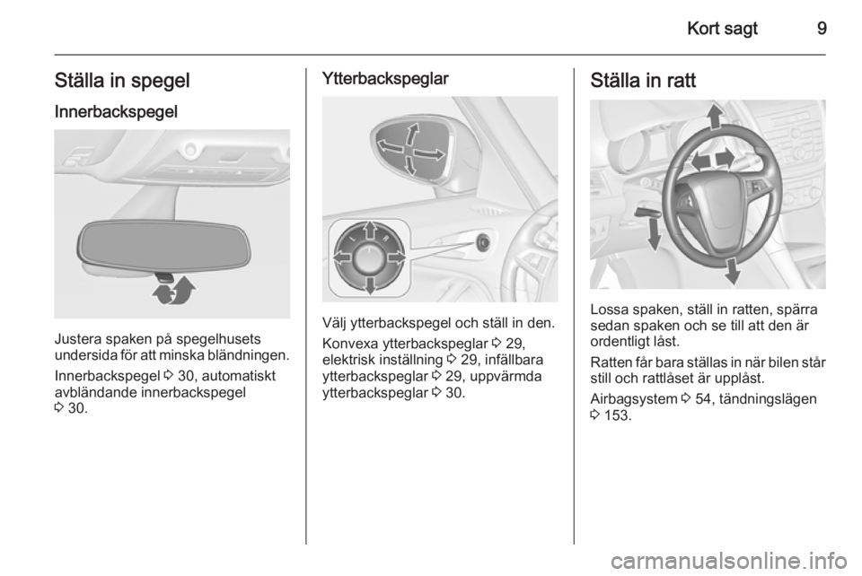 OPEL ZAFIRA C 2015  Instruktionsbok Kort sagt9Ställa in spegelInnerbackspegel
Justera spaken på spegelhusets
undersida för att minska bländningen.
Innerbackspegel  3 30, automatiskt
avbländande innerbackspegel
3  30.
Ytterbackspegl