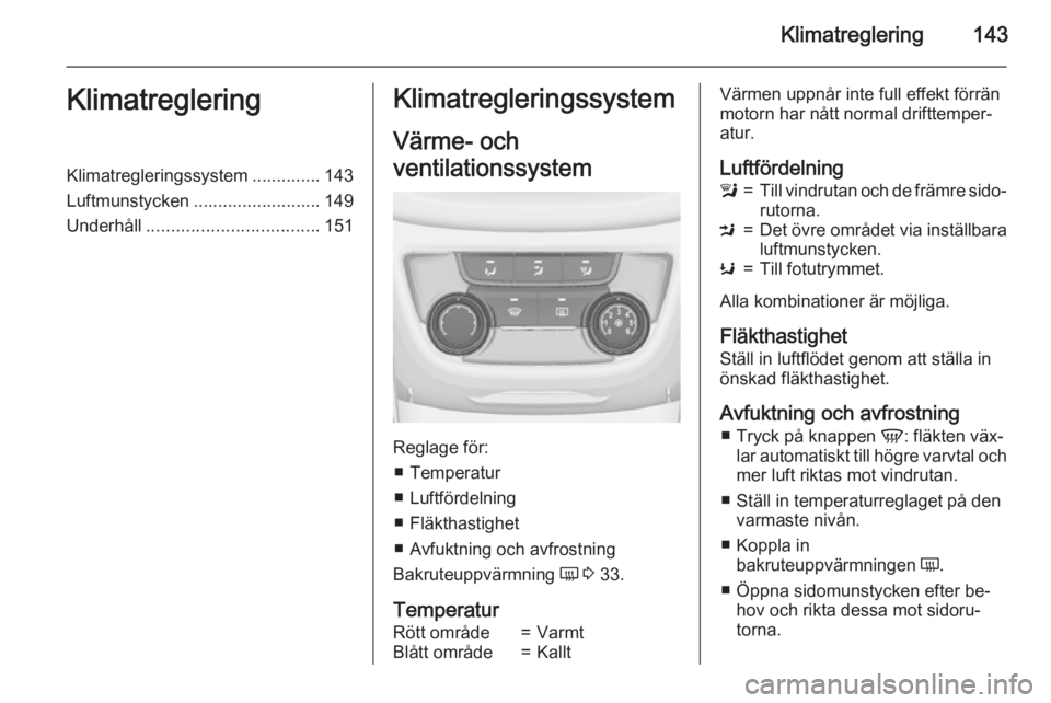 OPEL ZAFIRA C 2015 Instruktionsbok Klimatreglering143KlimatregleringKlimatregleringssystem .............. 143
Luftmunstycken .......................... 149
Underhåll ................................... 151Klimatregleringssystem
Värme OPEL ZAFIRA C 2015 Instruktionsbok Klimatreglering143KlimatregleringKlimatregleringssystem .............. 143
Luftmunstycken .......................... 149
Underhåll ................................... 151Klimatregleringssystem
Värme
