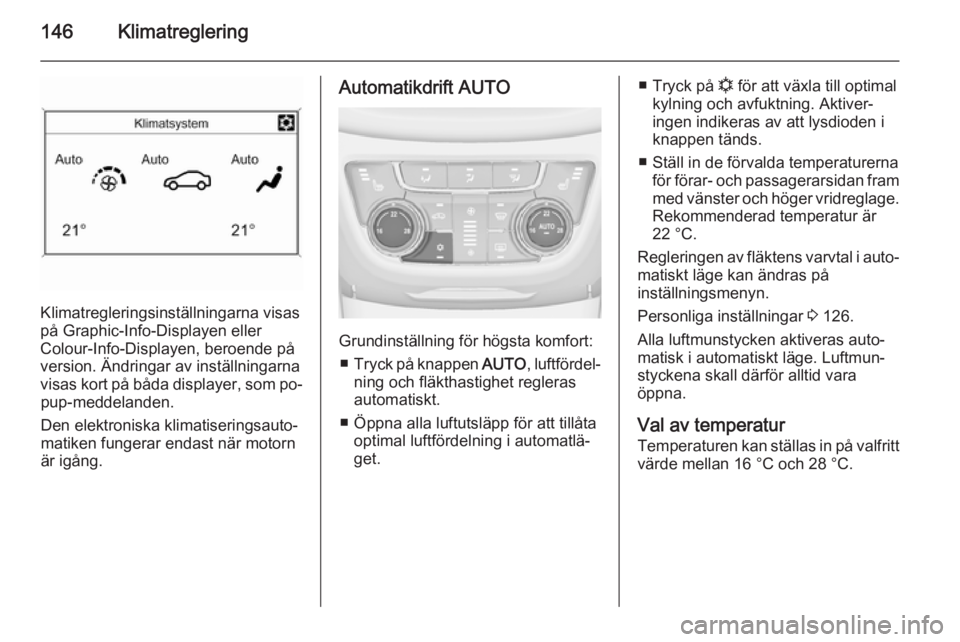 OPEL ZAFIRA C 2015 Instruktionsbok 146Klimatreglering
Klimatregleringsinställningarna visas
på Graphic-Info-Displayen eller
Colour-Info-Displayen, beroende på
version. Ändringar av inställningarna
visas kort på båda displayer, s OPEL ZAFIRA C 2015 Instruktionsbok 146Klimatreglering
Klimatregleringsinställningarna visas
på Graphic-Info-Displayen eller
Colour-Info-Displayen, beroende på
version. Ändringar av inställningarna
visas kort på båda displayer, s