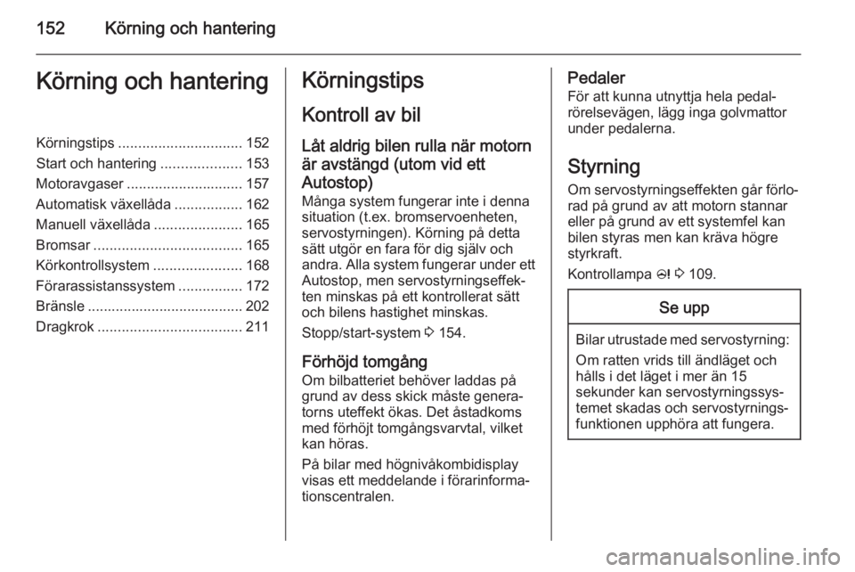 OPEL ZAFIRA C 2015 Instruktionsbok 152Körning och hanteringKörning och hanteringKörningstips............................... 152
Start och hantering ....................153
Motoravgaser ............................. 157
Automatisk v OPEL ZAFIRA C 2015 Instruktionsbok 152Körning och hanteringKörning och hanteringKörningstips............................... 152
Start och hantering ....................153
Motoravgaser ............................. 157
Automatisk v