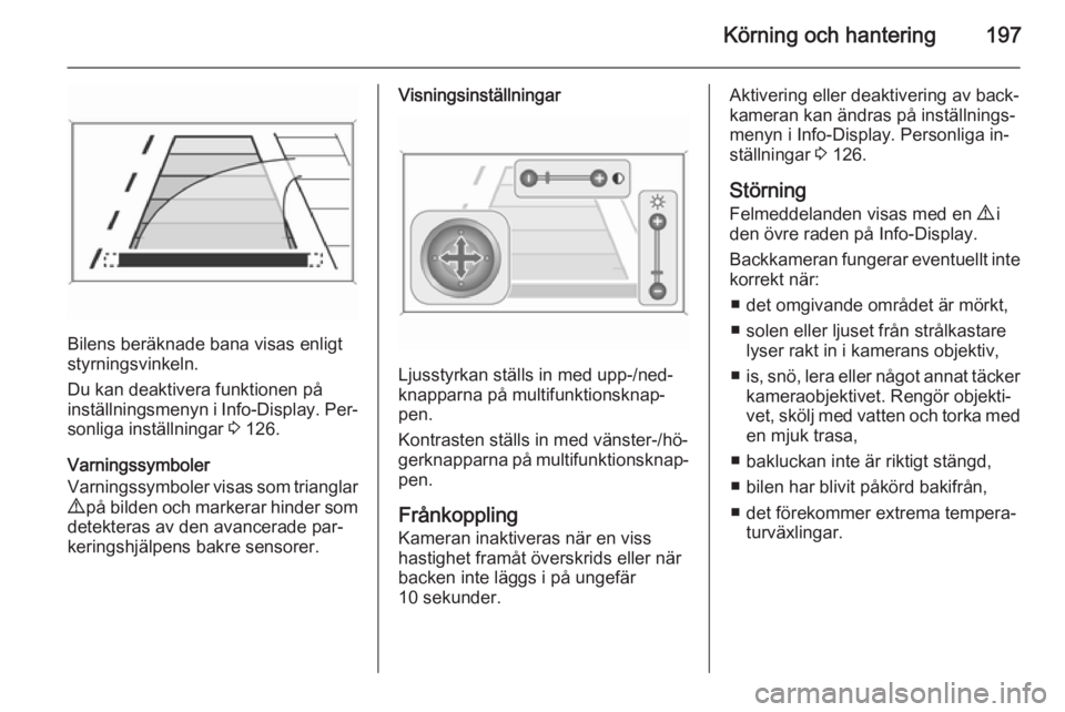 OPEL ZAFIRA C 2015 Instruktionsbok Körning och hantering197
Bilens beräknade bana visas enligt
styrningsvinkeln.
Du kan deaktivera funktionen på
inställningsmenyn i Info-Display. Per‐
sonliga inställningar 3 126.
Varningssymbo OPEL ZAFIRA C 2015 Instruktionsbok Körning och hantering197
Bilens beräknade bana visas enligt
styrningsvinkeln.
Du kan deaktivera funktionen på
inställningsmenyn i Info-Display. Per‐
sonliga inställningar 3 126.
Varningssymbo