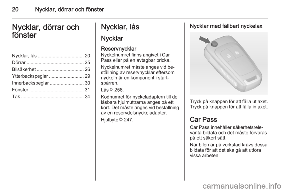 OPEL ZAFIRA C 2015  Instruktionsbok 20Nycklar, dörrar och fönsterNycklar, dörrar och
fönsterNycklar, lås .................................. 20
Dörrar ........................................... 25
Bilsäkerhet ....................