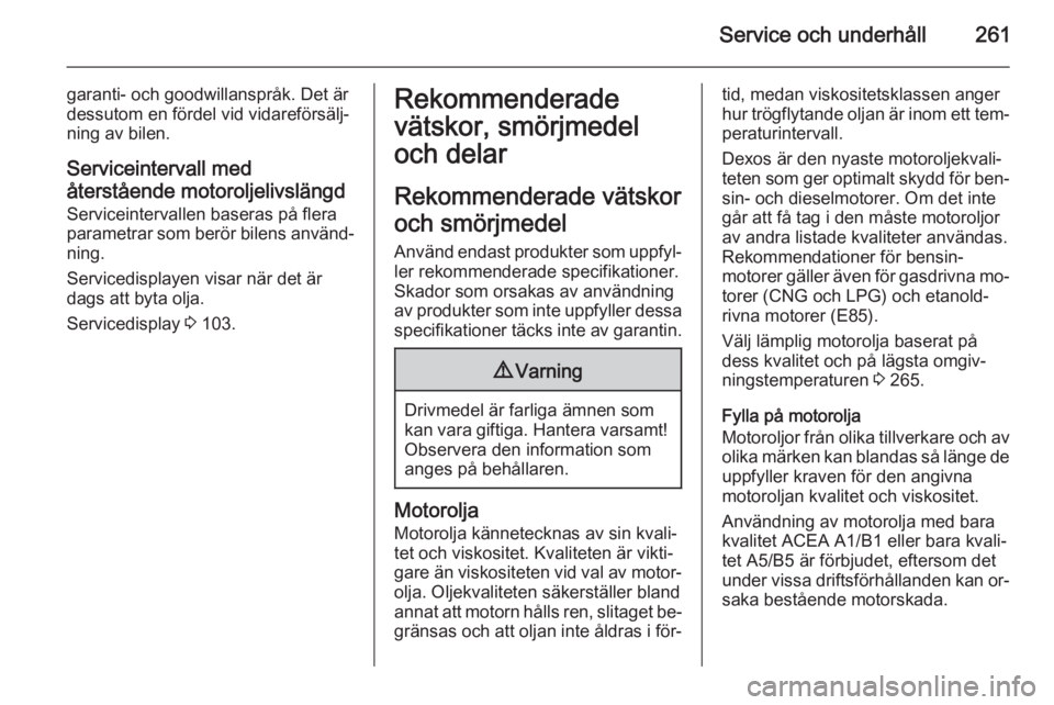 OPEL ZAFIRA C 2015 Instruktionsbok Service och underhåll261
garanti- och goodwillanspråk. Det är
dessutom en fördel vid vidareförsälj‐
ning av bilen.
Serviceintervall med
återstående motoroljelivslängd Serviceintervallen bas OPEL ZAFIRA C 2015 Instruktionsbok Service och underhåll261
garanti- och goodwillanspråk. Det är
dessutom en fördel vid vidareförsälj‐
ning av bilen.
Serviceintervall med
återstående motoroljelivslängd Serviceintervallen bas