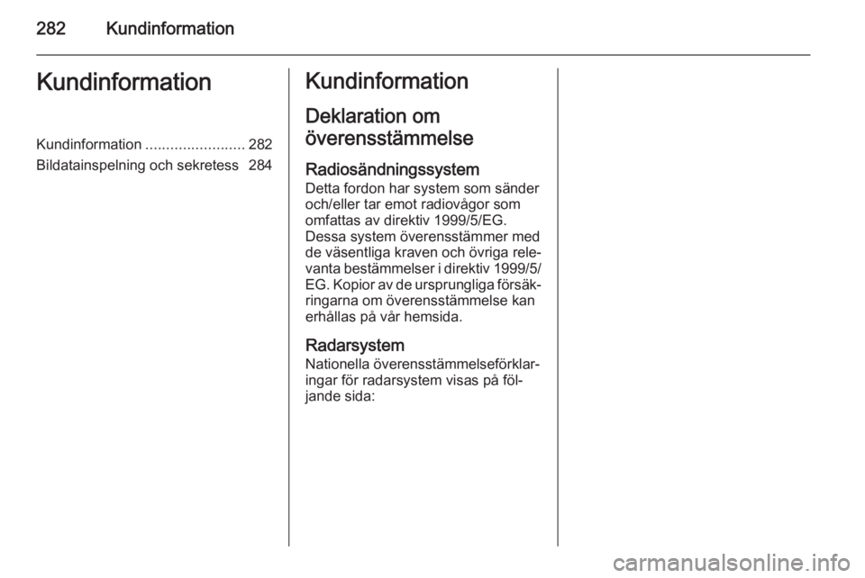 OPEL ZAFIRA C 2015 Instruktionsbok 282KundinformationKundinformationKundinformation........................282
Bildatainspelning och sekretess 284Kundinformation
Deklaration om
överensstämmelse
Radiosändningssystem
Detta fordon har OPEL ZAFIRA C 2015 Instruktionsbok 282KundinformationKundinformationKundinformation........................282
Bildatainspelning och sekretess 284Kundinformation
Deklaration om
överensstämmelse
Radiosändningssystem
Detta fordon har