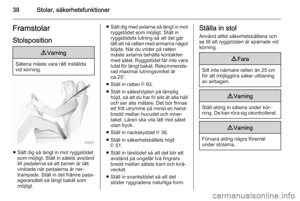 OPEL ZAFIRA C 2015  Instruktionsbok 38Stolar, säkerhetsfunktionerFramstolar
Stolsposition9 Varning
Sätena måste vara rätt inställda
vid körning.
■ Sätt dig så långt in mot ryggstödet som möjligt. Ställ in sätets avstånd
