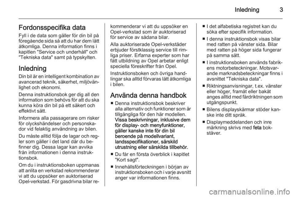 OPEL ZAFIRA C 2015  Instruktionsbok Inledning3Fordonsspecifika dataFyll i de data som gäller för din bil på
föregående sida så att du har dem lätt
åtkomliga. Denna information finns i
kapitlen "Service och underhåll" oc