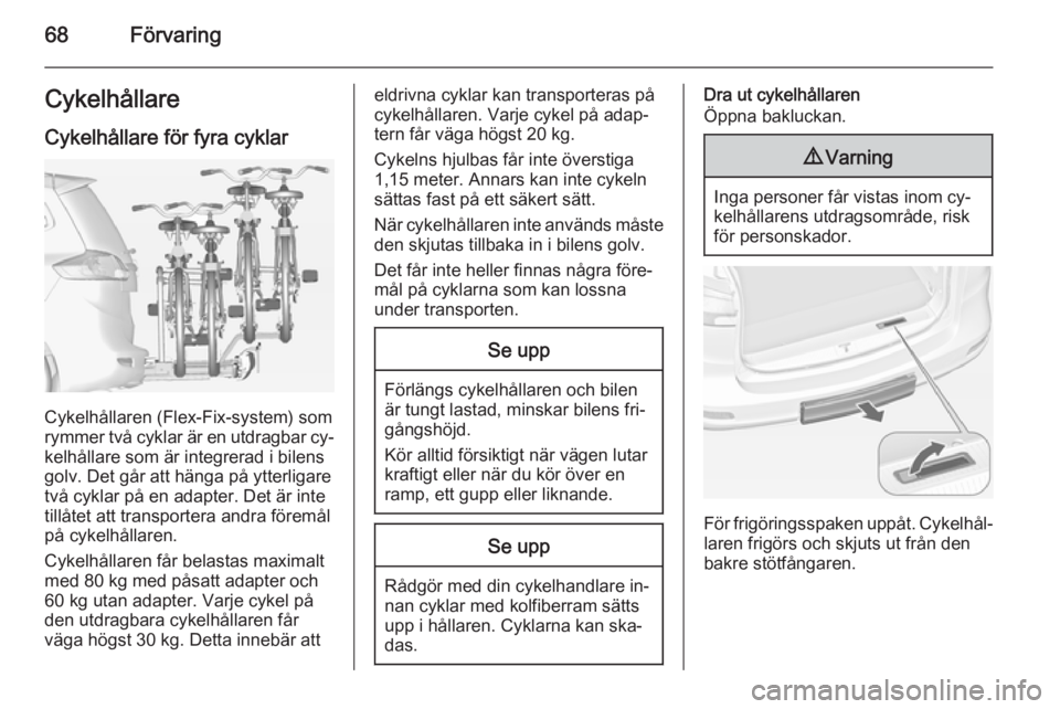 OPEL ZAFIRA C 2015 Instruktionsbok 68FörvaringCykelhållare
Cykelhållare för fyra cyklar
Cykelhållaren (Flex-Fix-system) som
rymmer två cyklar är en utdragbar cy‐ kelhållare som är integrerad i bilens
golv. Det går att häng OPEL ZAFIRA C 2015 Instruktionsbok 68FörvaringCykelhållare
Cykelhållare för fyra cyklar
Cykelhållaren (Flex-Fix-system) som
rymmer två cyklar är en utdragbar cy‐ kelhållare som är integrerad i bilens
golv. Det går att häng